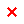علامة x صغيره حمراء.